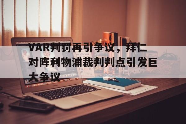 半岛体育官方网站-VAR判罚再引争议，拜仁对阵利物浦裁判判点引发巨大争议拜仁输给利物浦-半岛体育官方网站